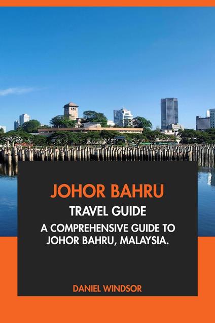 Johor Bahru Travel Guide: A Comprehensive Guide Johor Bahru, Malaysia