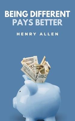 Being Different Pays Better - Henry Allen - cover