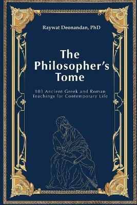 The Philosopher's Tome: 103 Ancient Greek and Roman Teachings for Contemporary Life - Raywat Deonandan - cover