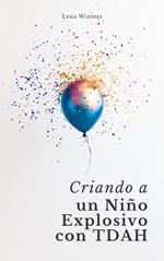 Criando a un Niño Explosivo con TDAH: Transforma el Caos en Calma, Potencia las Fortalezas de tu Hijo y Construye Conexiones Familiares Duraderas sin Ignorar tus Propias Necesidades
