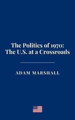 The Politics of 1970: The U.S. at a Crossroads