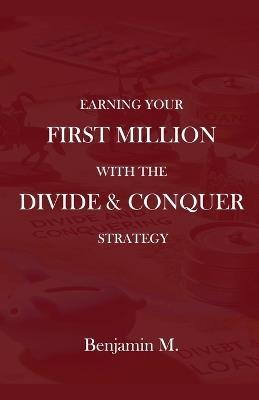 How To Earn Your ?First Million Through Divide and Conquer Strategy - Benjamin M - cover