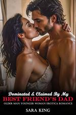 Dominated & Claimed By My Best Friend’s Dad: Older Man Younger Woman Erotica Romance