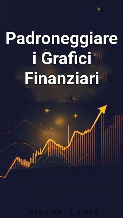 Padroneggiare i Grafici Finanziari: La Chiave per un Trading di Successo - William Rose - ebook