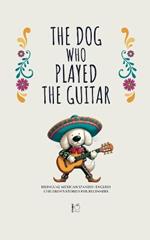 The Dog Who Played the Guitar: Bilingual Mexican Spanish-English Children's Stories for Beginners