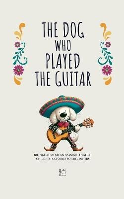 The Dog Who Played the Guitar: Bilingual Mexican Spanish-English Children's Stories for Beginners - Pomme Bilingual - cover