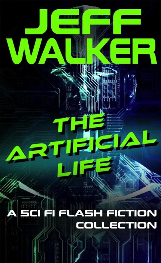 The Artificial Life: A Sci Fi Flash Fiction Collection