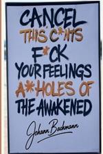Cancel This C*nts F*ck Your Feelings A**holes of the Awakened