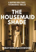 The Housemaid Shade: a Gripping High-Stakes Psychological Thriller