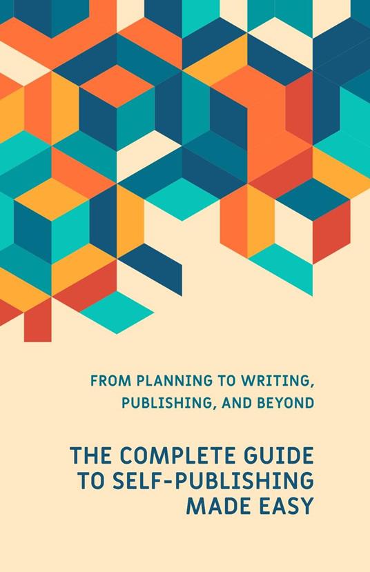 The Complete Guide to Self-Publishing Made Easy