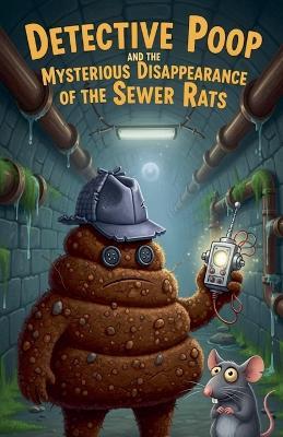 Detective Poop and the Mysterious Disappearance of the Sewer Rats - Penelope Poot - cover