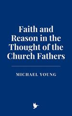 Faith and Reason in the Thought of the Church Fathers