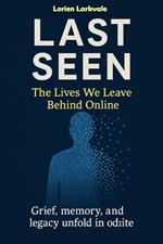 Last Seen: The Lives We Leave Behind Online