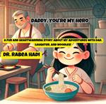 Daddy, You’re My Hero: A Fun and Heartwarming Story About My Adventures with Dad, Laughter, and Noodles!