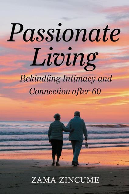 Passionate Living: Rekindling Intimacy and Connection After 60