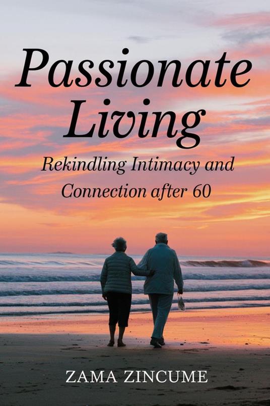 Passionate Living: Rekindling Intimacy and Connection After 60