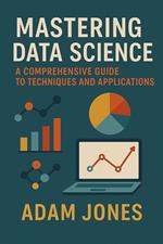 Mastering Data Science: A Comprehensive Guide to Techniques and Applications