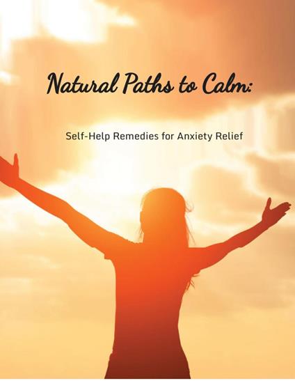 Natural Paths to Calm: Self-Help Remedies for Anxiety Relief