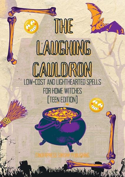 The Laughing Cauldron: Witchcraft for Dummies, Low-Cost and Lighthearted Spells for Home Witches (Teen Edition)