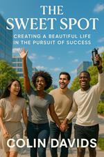 The Sweet Spot: Creating a Beautiful Life in the Pursuit of Success