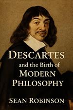 Descartes and the Birth of Modern Philosophy