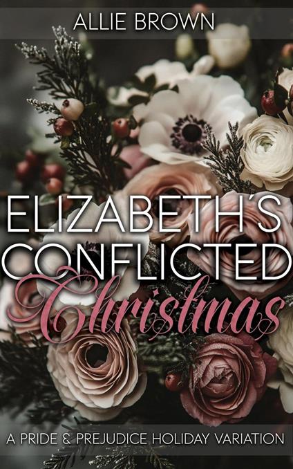 Elizabeth's Conflicted Christmas: A Pride and Prejudice Holiday Variation
