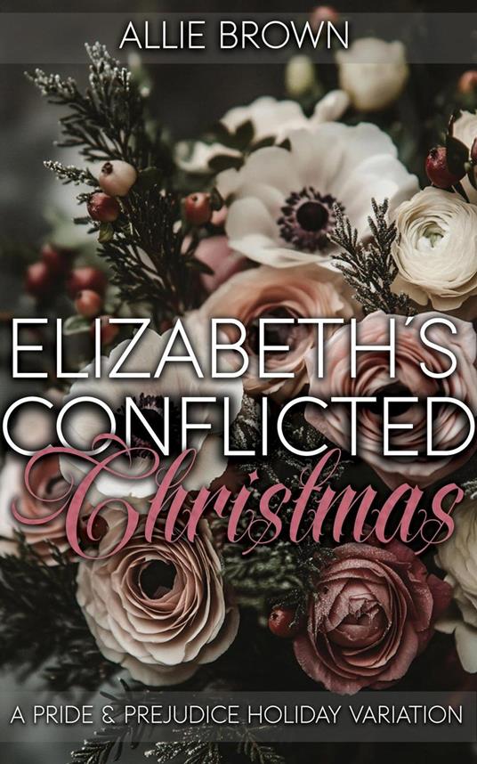 Elizabeth's Conflicted Christmas: A Pride and Prejudice Holiday Variation