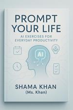 Prompt Your Life: AI Exercises for Everyday Productivity