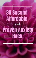 30 Seconds Inexpensive & Proven Anxiety Hacks