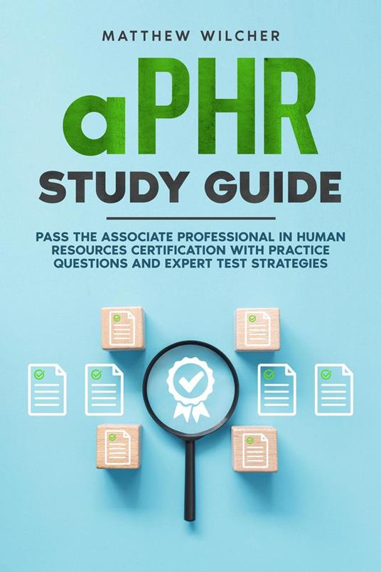 aPHR Study Guide Pass the Associate Professional in Human Resources Certification with Practice Questions and Expert Test Strategies