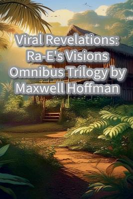 Viral Revelations: Ra-E's Visions Omnibus Trilogy - Maxwell Hoffman - cover