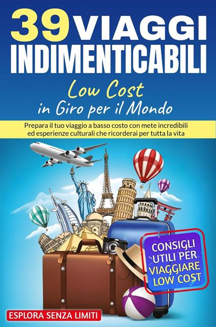 39 viaggi indimenticabili low cost in giro per il mondo - Esplora Senza Limiti - ebook