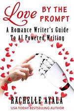 Love by the Prompt: A Romance Writer’s Guide to AI Powered Writing
