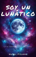 Soy un lunático (y tú también podrias serlo)
