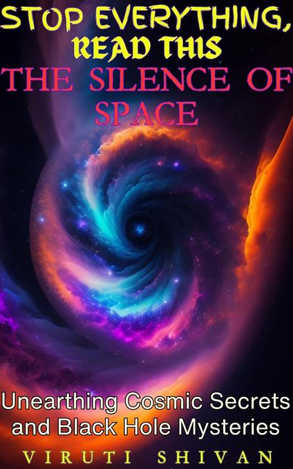 The Silence of Space - Unearthing Cosmic Secrets and Black Hole Mysteries