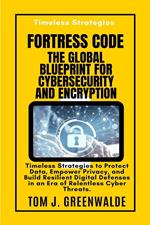 Fortress Code the Global Blueprint for Cybersecurity and Encryption