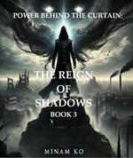 Power Behind the Curtain: The Reign of Shadows Book 3