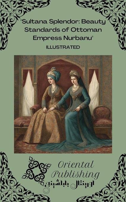 Sultana Splendor: Beauty Standards of Ottoman Empress Nurbanu