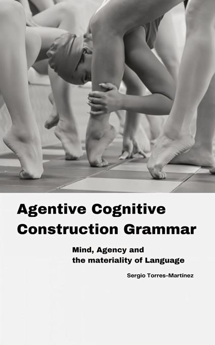 Agentive Cognitive Construction Grammar: Mind, Agency and the Materiality of Language