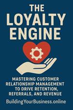The Loyalty Engine: Drive Retention, Referrals, and Revenue