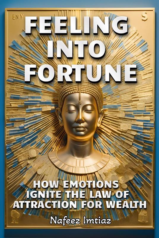 Feeling Into Fortune- How Emotions Ignite the Law of Attraction for Wealth