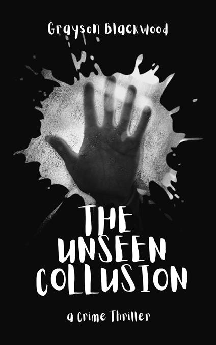 The Unseen Collusion: a Crime Thriller