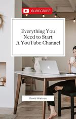 Everything You Need To Start A YouTube Channel