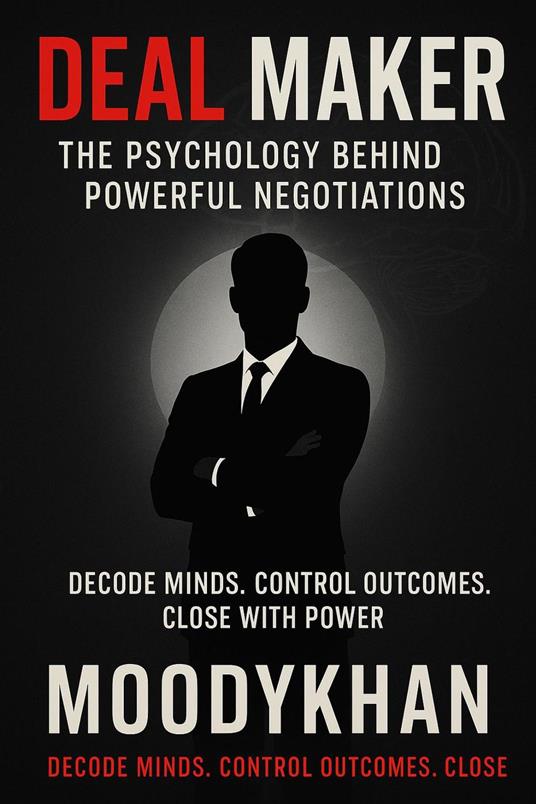 Deal Maker :The Psychology Behind Powerful Negotiations