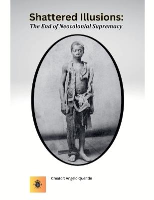 Shattered Illusions: The End of Neocolonial Supremacy - Angelo Quentin - cover