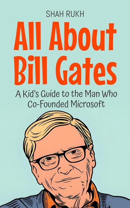 All About Bill Gates: A Kid’s Guide to the Man Who Co-Founded Microsoft - Shah Rukh - ebook