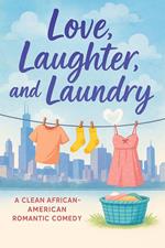 Love, Laughter, and Laundry A Clean African-American Romantic Comedy