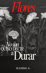 Flores No Son Quison Devir a Durar