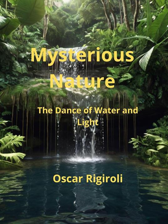 Mysterious Nature- The Dance of Water and Light - Oscar Rigiroli - ebook