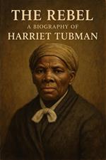 The Rebel: A Biography of Harriet Tubman
